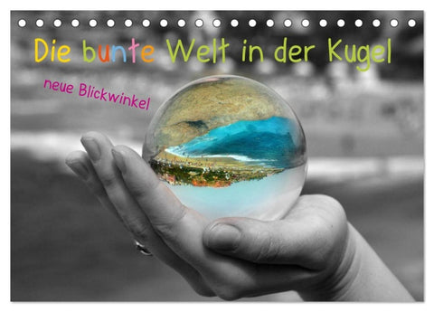 Die bunte Welt in der Kugel - neue Blickwinkel (Tischkalender 2027 DIN A5 quer), CALVENDO Monatskalender
