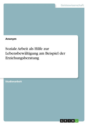 Soziale Arbeit als Hilfe zur Lebensbewältigung am Beispiel der Erziehungsberatung