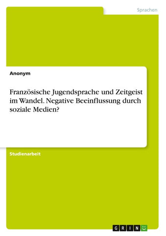 Französische Jugendsprache und Zeitgeist im Wandel. Negative Beeinflussung durch soziale Medien?