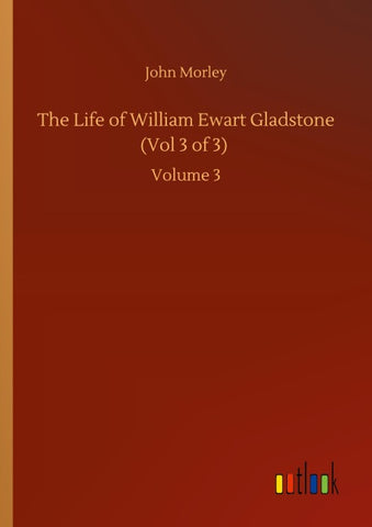 The Life of William Ewart Gladstone (Vol 3 of 3)