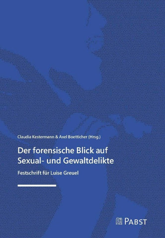 Der forensische Blick auf Sexual- und Gewaltdelikte