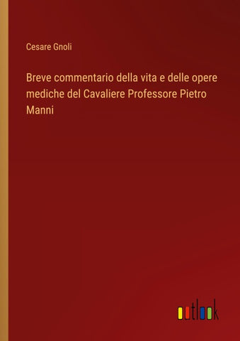 Breve commentario della vita e delle opere mediche del Cavaliere Professore Pietro Manni