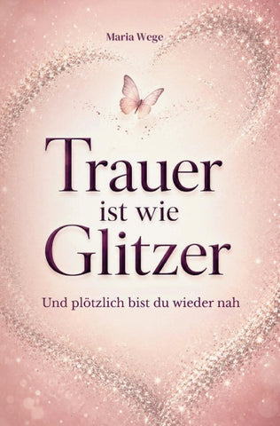 Trauer ist wie Glitzer - Und plötzlich bist du wieder nah
