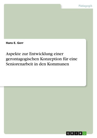 Aspekte zur Entwicklung einer gerontagogischen Konzeption für eine Seniorenarbeit in den Kommunen