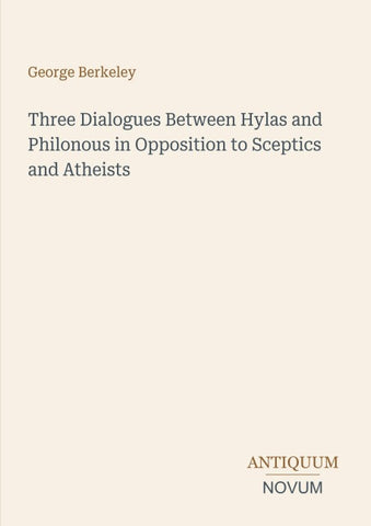 Three Dialogues Between Hylas and Philonous in Opposition to Sceptics and Atheists