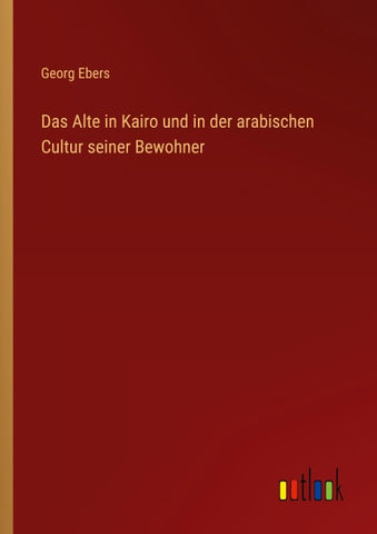Das Alte in Kairo und in der arabischen Cultur seiner Bewohner