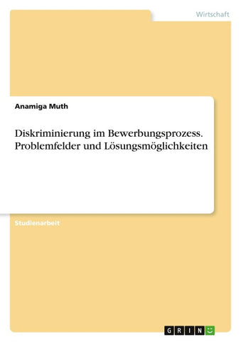 Diskriminierung im Bewerbungsprozess. Problemfelder und Lösungsmöglichkeiten
