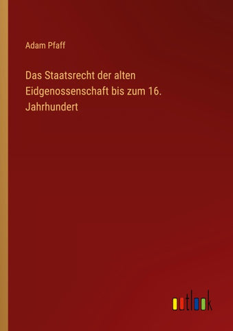 Das Staatsrecht der alten Eidgenossenschaft bis zum 16. Jahrhundert