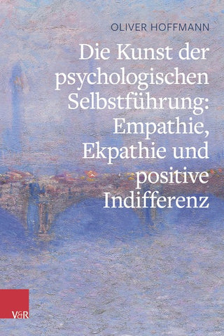 Die Kunst der psychologischen Selbstführung: Empathie, Ekpathie und positive Indifferenz