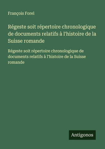 Régeste soit répertoire chronologique de documents relatifs à l'histoire de la Suisse romande
