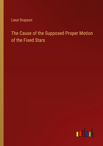 The Cause of the Supposed Proper Motion of the Fixed Stars