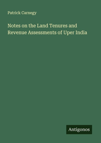 Notes on the Land Tenures and Revenue Assessments of Uper India
