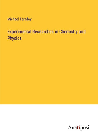Experimental Researches in Chemistry and Physics