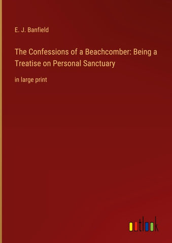 The Confessions of a Beachcomber: Being a Treatise on Personal Sanctuary