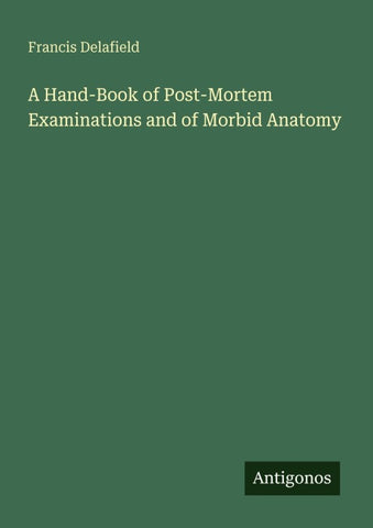 A Hand-Book of Post-Mortem Examinations and of Morbid Anatomy