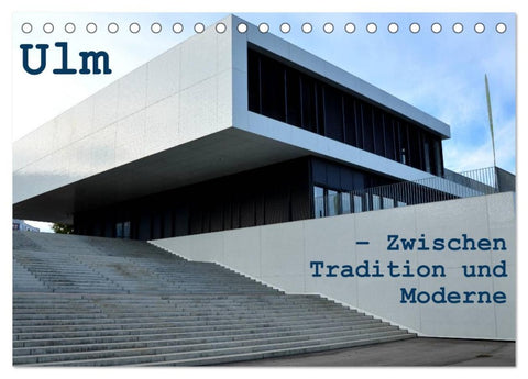Ulm - Zwischen Tradition und Moderne (Tischkalender 2026 DIN A5 quer), CALVENDO Monatskalender