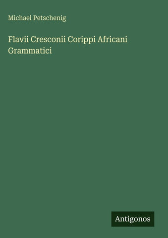 Flavii Cresconii Corippi Africani Grammatici