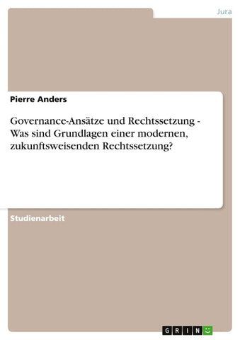 Governance-Ansätze und Rechtssetzung  -  Was sind Grundlagen einer modernen, zukunftsweisenden Rechtssetzung?