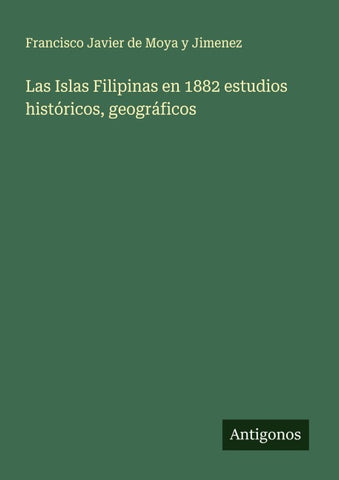 Las Islas Filipinas en 1882 estudios históricos, geográficos