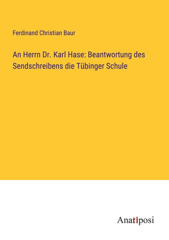 An Herrn Dr. Karl Hase: Beantwortung des Sendschreibens die Tübinger Schule