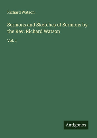 Sermons and Sketches of Sermons by the Rev. Richard Watson