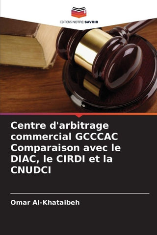 Centre d'arbitrage commercial GCCCAC Comparaison avec le DIAC, le CIRDI et la CNUDCI