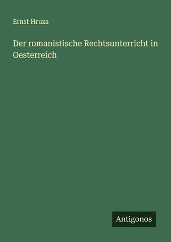 Der romanistische Rechtsunterricht in Oesterreich