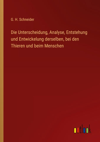 Die Unterscheidung, Analyse, Entstehung und Entwickelung derselben, bei den Thieren und beim Menschen