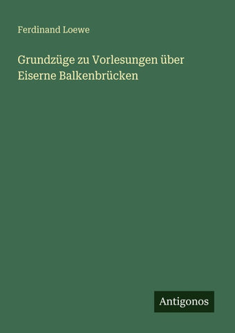 Grundzüge zu Vorlesungen über Eiserne Balkenbrücken