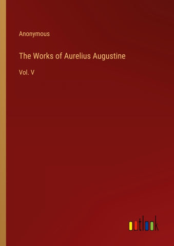 The Works of Aurelius Augustine