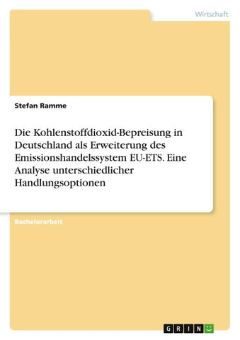 Die Kohlenstoffdioxid-Bepreisung in Deutschland als Erweiterung des Emissionshandelssystem EU-ETS. Eine Analyse unterschiedlicher Handlungsoptionen