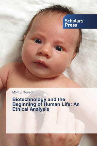 Biotechnology and the Beginning of Human Life: An Ethical Analysis