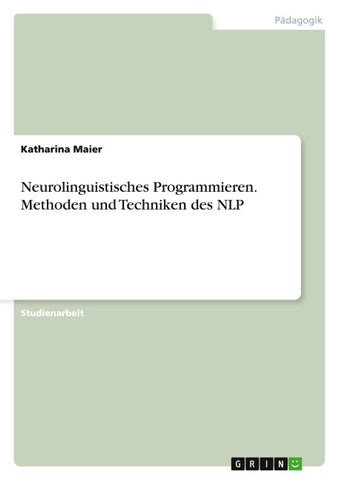 Neurolinguistisches Programmieren. Methoden und Techniken des NLP