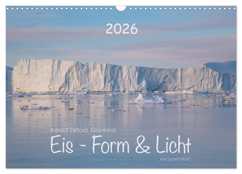 Ilulissat Eisfjord, Grönland. EIS - FORM UND LICHT (Wandkalender 2026 DIN A3 quer), CALVENDO Monatskalender