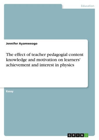 The effect of teacher pedagogial content knowledge and motivation on learners' achievement and interest in physics