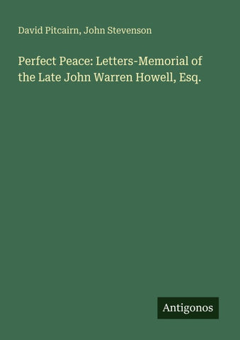 Perfect Peace: Letters-Memorial of the Late John Warren Howell, Esq.