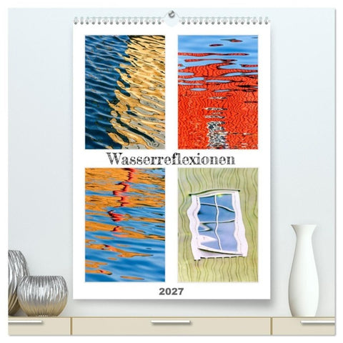 Wasserreflexionen (hochwertiger Premium Wandkalender 2027 DIN A2 hoch), Kunstdruck in Hochglanz