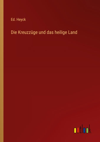 Die Kreuzzüge und das heilige Land
