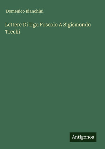 Lettere Di Ugo Foscolo A Sigismondo Trechi