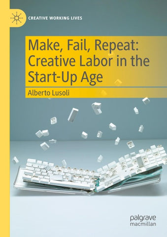 Make, Fail, Repeat: Creative Labor in the Start-Up Age
