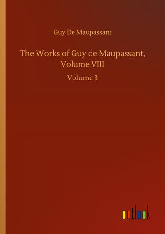 The Works of Guy de Maupassant, Volume VIII