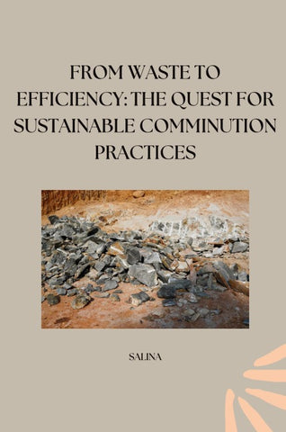 From Waste to Efficiency: The Quest for Sustainable Comminution Practices