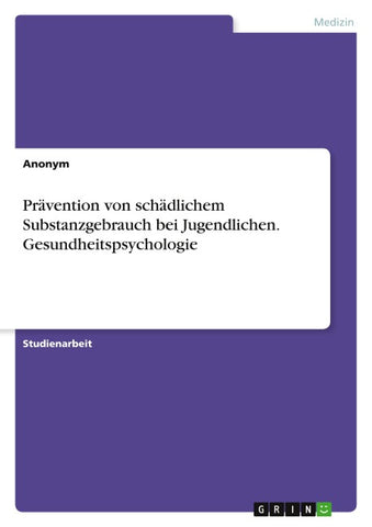 Prävention von schädlichem Substanzgebrauch bei Jugendlichen. Gesundheitspsychologie