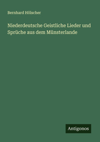 Niederdeutsche Geistliche Lieder und Sprüche aus dem Münsterlande