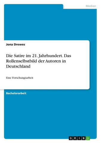 Die Satire im 21. Jahrhundert. Das Rollenselbstbild der Autoren in Deutschland