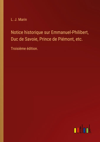 Notice historique sur Emmanuel-Philibert, Duc de Savoie, Prince de Piémont, etc.
