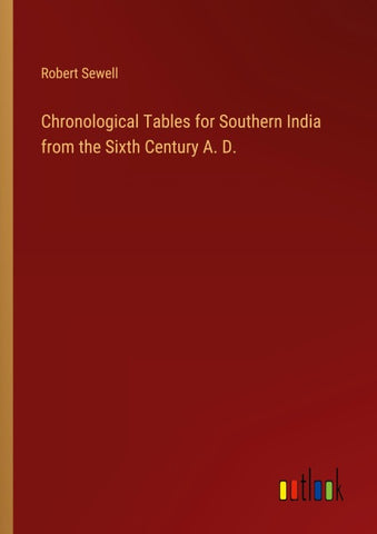 Chronological Tables for Southern India from the Sixth Century A. D.
