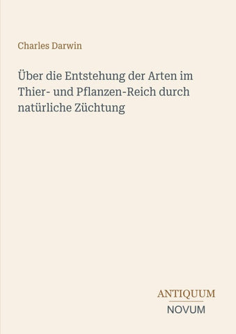 Über die Entstehung der Arten im Thier- und Pflanzen-Reich durch natürliche Züchtung