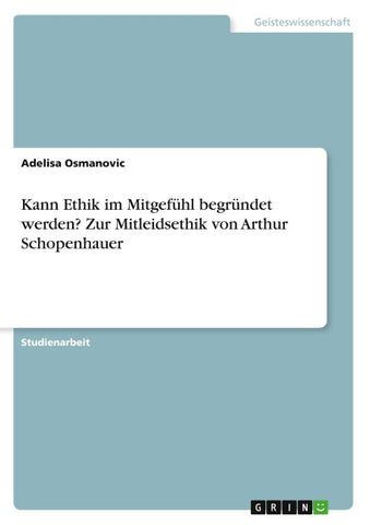 Kann Ethik im Mitgefühl begründet werden? Zur Mitleidsethik von Arthur Schopenhauer
