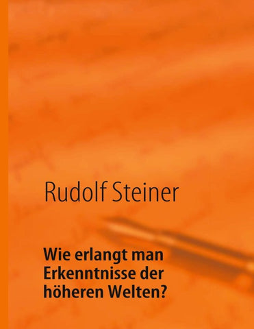 Wie erlangt man Erkenntnisse der höheren Welten?